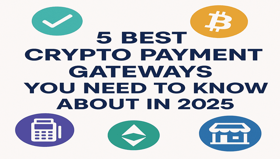 5 Best Crypto Payment Gateways You Need to Know About in 2025